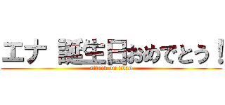 エナ 誕生日おめでとう！ (attack on titan)