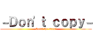 －Ｄｏｎ'ｔ ｃｏｐｙ－ (Count the stars')