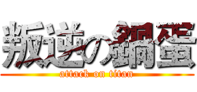 叛逆の鍋蛋 (attack on titan)