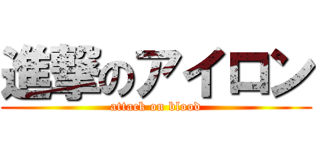 進撃のアイロン (attack on blood)