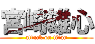 宮崎雄心 (attack on titan)