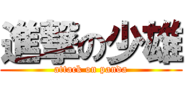 進撃の少雄 (attack on panda)