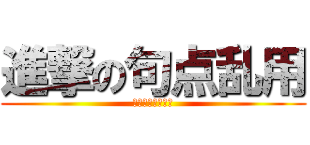 進撃の句点乱用 (虚言茨城県民の謎)