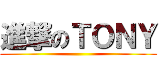 進撃のＴＯＮＹ ()