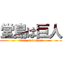 堂島は巨人 (titan of dojima)