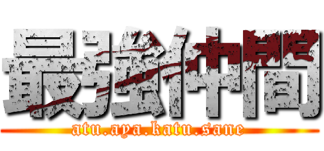 最強仲間 (atu.aya.katu.sane)