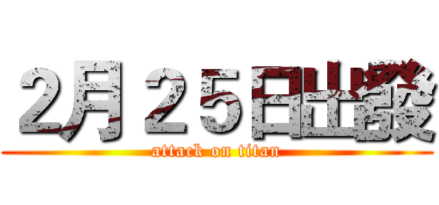 ２月２５日出發 (attack on titan)