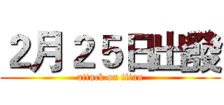 ２月２５日出發 (attack on titan)