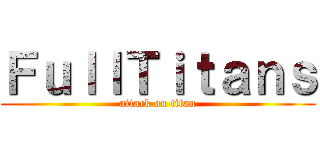 ＦｕｌｌＴｉｔａｎｓ (attack on titan)