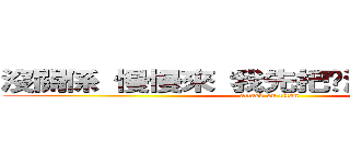 沒關係 慢慢來 我先把腳渡長度算好先 (attack on titan)