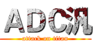 ＡＤＣ汎 (attack on titan)