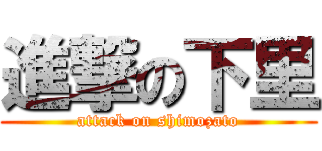進撃の下里 (attack on shimozato)