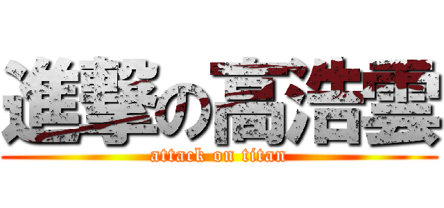 進撃の高浩雲 (attack on titan)