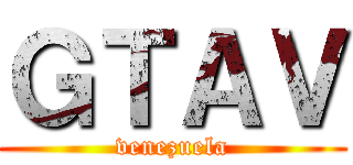 ＧＴＡＶ (venezuela)