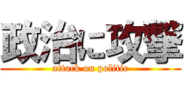 政治に攻撃 (attack on politic)