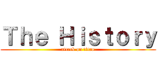 Ｔｈｅ Ｈｉｓｔｏｒｙ (attack on titan)