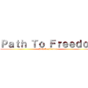 Ｐａｔｈ Ｔｏ Ｆｒｅｅｄｏｍ (Path To Freedom)