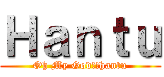 Ｈａｎｔｕ (Oh My God!!hantu)