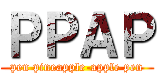 ＰＰＡＰ (pen pineapple-apple pen)