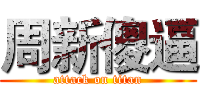 周新傻逼 (attack on titan)