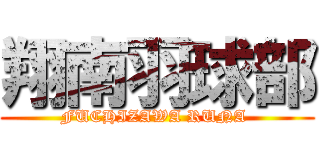 翔南羽球部 (FUCHIZAWA RUNA )