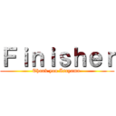 Ｆｉｎｉｓｈｅｒ (Thank you Isayama )