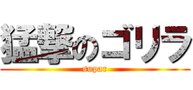 猛撃のゴリラ (supar)