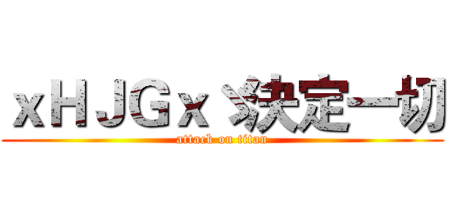 ｘＨＪＧｘゞ決定一切 (attack on titan)
