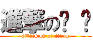 進撃の爱 酱 (attack on ai jiang)