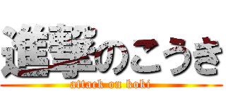 進撃のこうき (attack on koki)