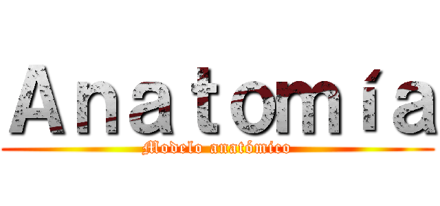 Ａｎａｔｏｍíａ (Modelo anatómico)