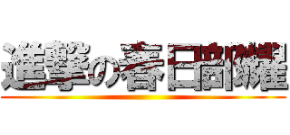 進撃の春日部耀 ()