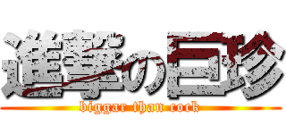 進撃の巨珍 (biggar than cock)