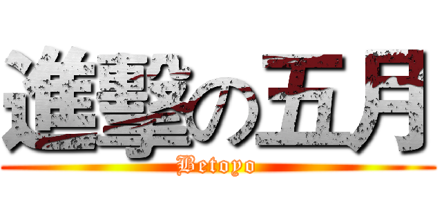 進擊の五月 (Betoyo)