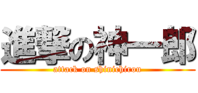 進撃の神一郎 (attack on shinichirou)