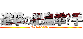 進撃の肥皇拳擊手 (attack on Boxer)