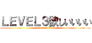 ＬＥＶＥＬ３欲しいいいい (attack on titan)