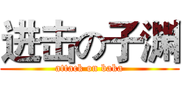 进击の子渊 (attack on baka)