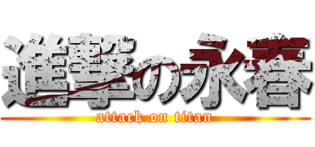 進撃の永春 (attack on titan)