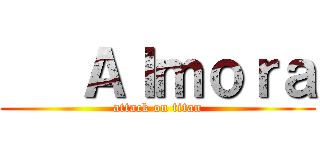    Ａｌｍｏｒａ (attack on titan)