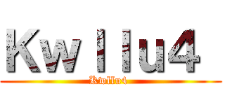 Ｋｗｌｌｕ４  (Kwllu4 )