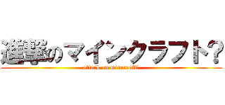 進撃のマインクラフト？ (attack on minecraft?)