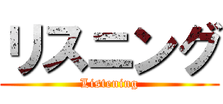 リスニング (Listening)