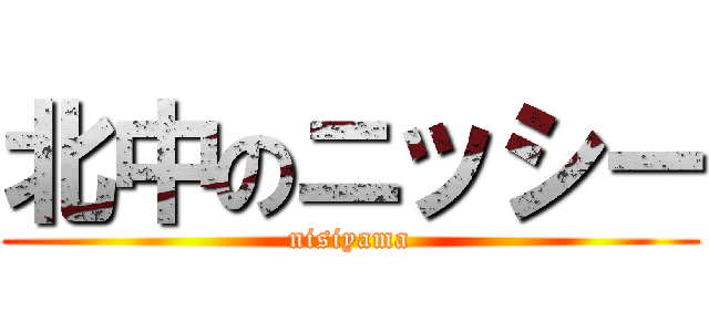 北中のニッシー (nisiyama)
