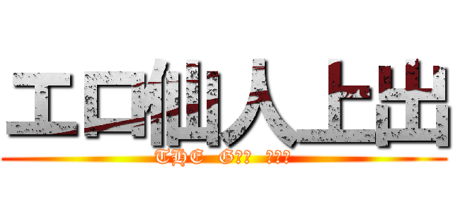エロ仙人上出 (THE  GＯＤ  ＥＲＯ)