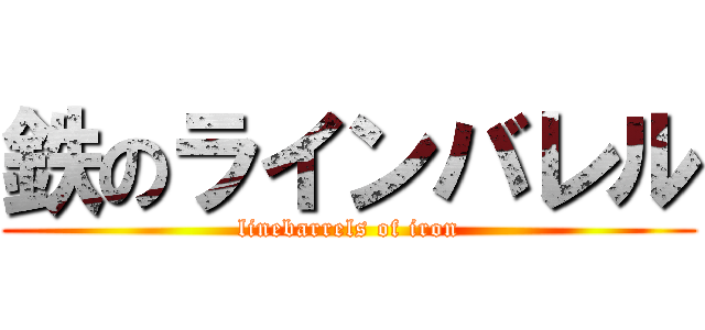 鉄のラインバレル (linebarrels of iron)