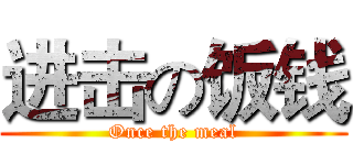 进击の饭钱 (Once the meal)