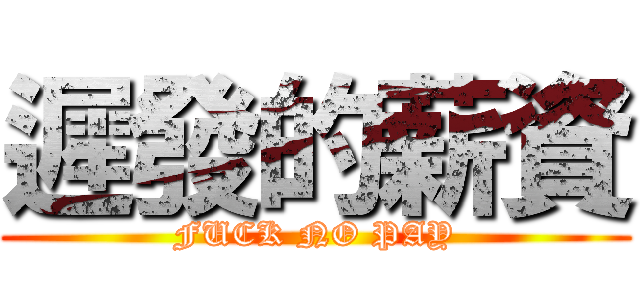 遲發的薪資 (FUCK NO PAY)