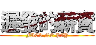 遲發的薪資 (FUCK NO PAY)