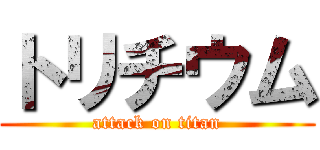 トリチウム (attack on titan)